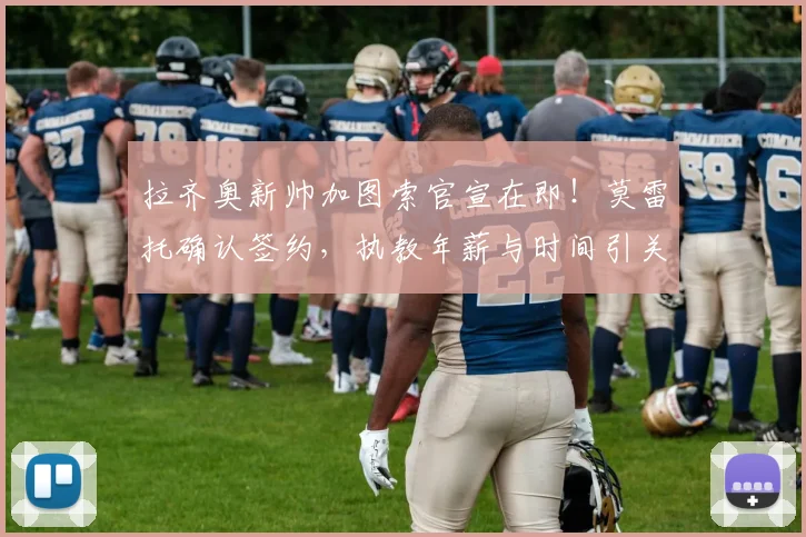 拉齐奥新帅加图索官宣在即!莫雷托确认签约,执教年薪与时间引关注