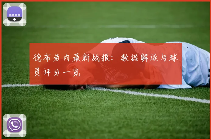 德布劳内最新战报:数据解读与球员评分一览